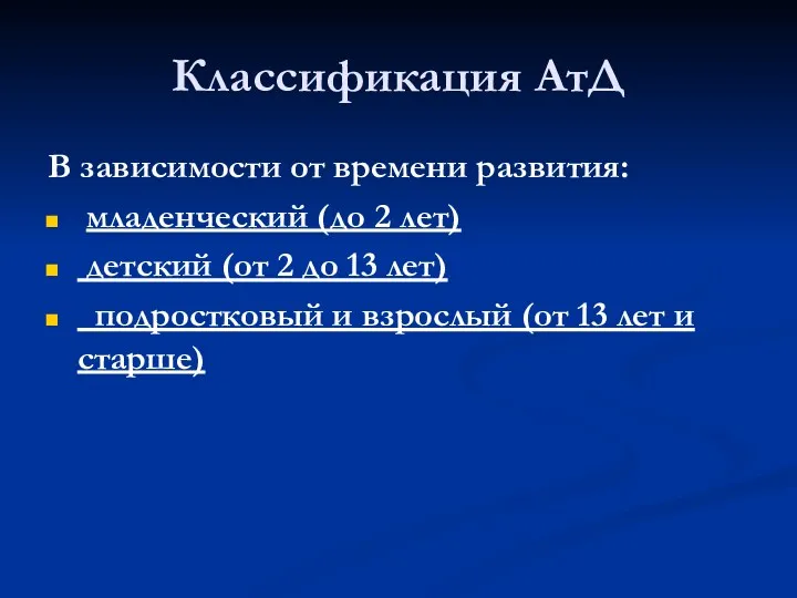 Классификация АтД В зависимости от времени развития: младенческий (до 2