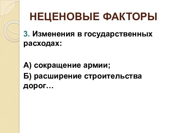 НЕЦЕНОВЫЕ ФАКТОРЫ 3. Изменения в государственных расходах: А) сокращение армии; Б) расширение строительства дорог…