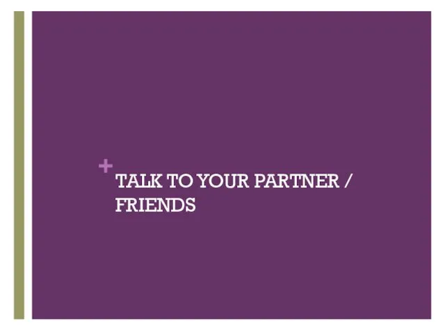 TALK TO YOUR PARTNER / FRIENDS