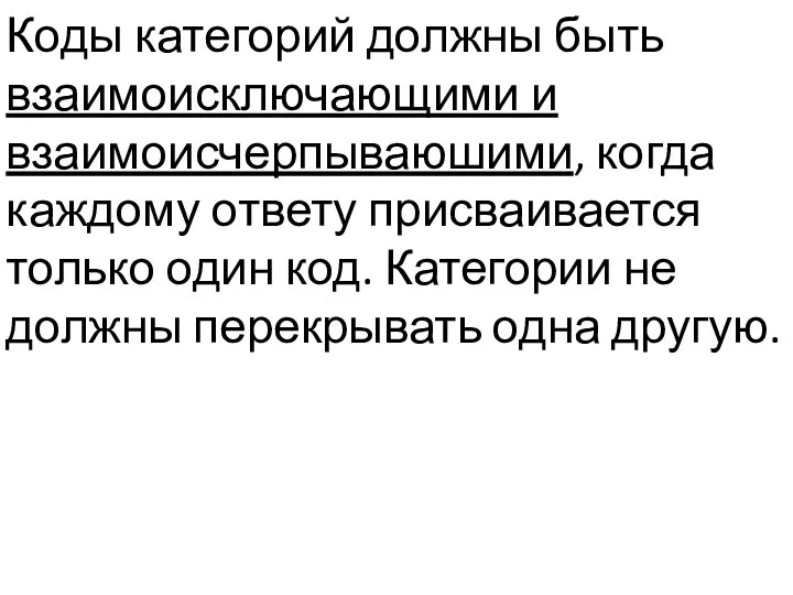 Коды категорий должны быть взаимоисключающими и взаимоисчерпываюшими, когда каждому ответу