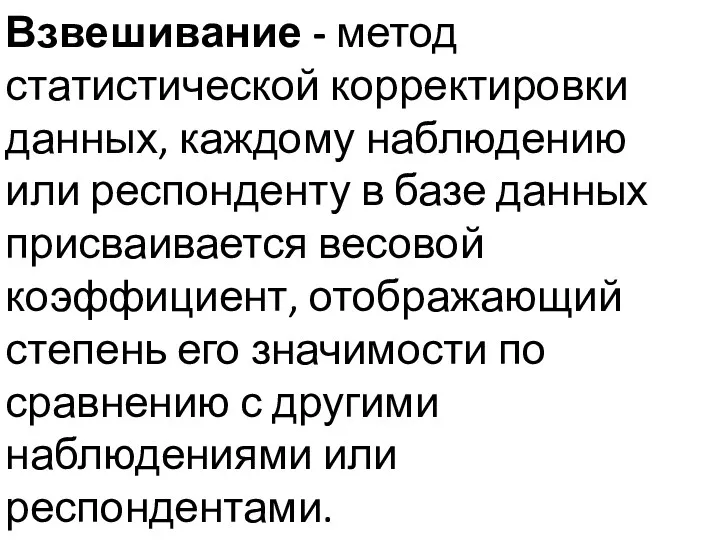 Взвешивание - метод статистической корректировки данных, каждому наблюдению или респонденту