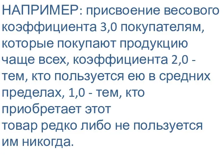 НАПРИМЕР: присвоение весового коэффициента 3,0 покупателям, которые покупают продукцию чаще