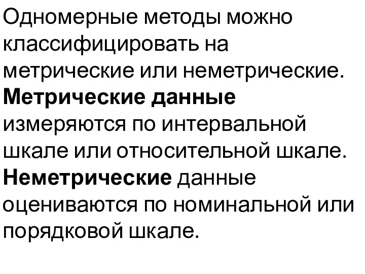 Одномерные методы можно классифицировать на метрические или неметрические. Метрические данные