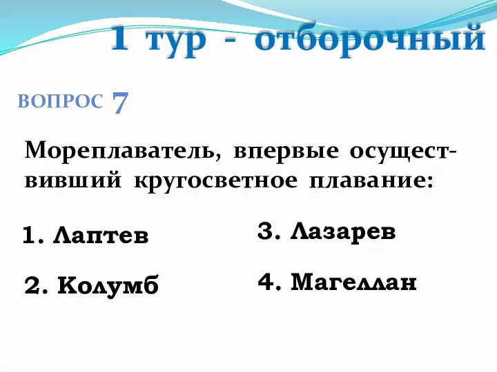 1 тур - отборочный ВОПРОС 7 Мореплаватель, впервые осущест-вивший кругосветное