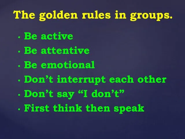 The golden rules in groups. Be active Be attentive Be