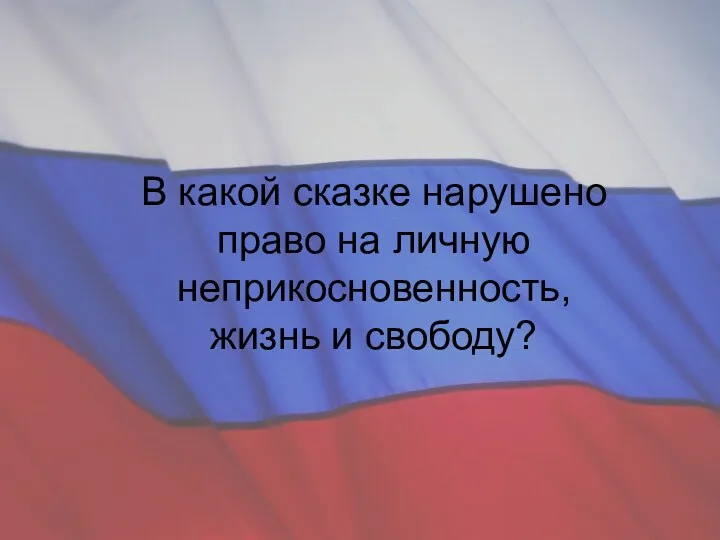 В какой сказке нарушено право на личную неприкосновенность, жизнь и свободу?