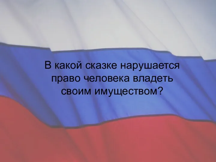 В какой сказке нарушается право человека владеть своим имуществом?