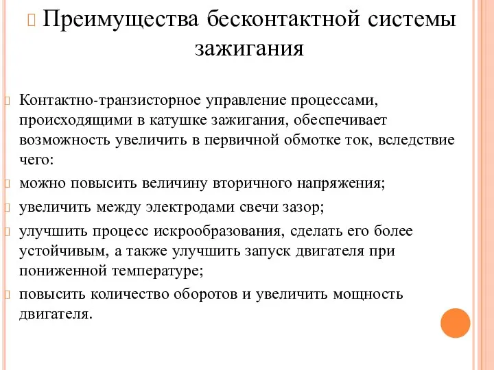 Преимущества бесконтактной системы зажигания Контактно-транзисторное управление процессами, происходящими в катушке зажигания, обеспечивает возможность