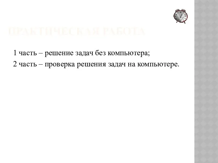 ПРАКТИЧЕСКАЯ РАБОТА 1 часть – решение задач без компьютера; 2 часть – проверка