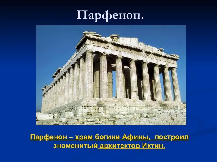 Парфенон – храм богини Афины, построил знаменитый архитектор Иктин. Парфенон.