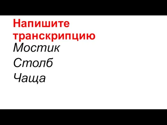 Напишите транскрипцию Мостик Столб Чаща