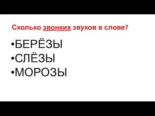 Сколько звонких звуков в слове? БЕРЁЗЫ СЛЁЗЫ МОРОЗЫ