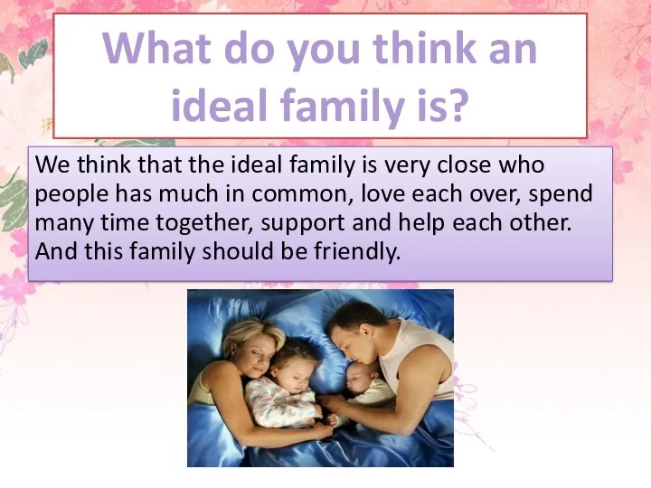 We think that the ideal family is very close who