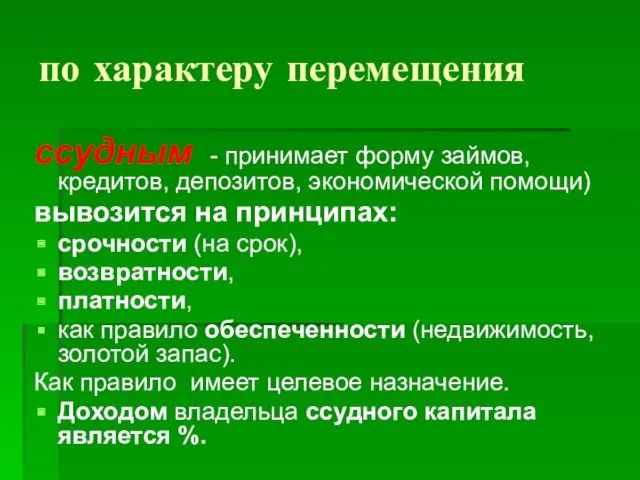 по характеру перемещения ссудным - принимает форму займов, кредитов, депозитов,