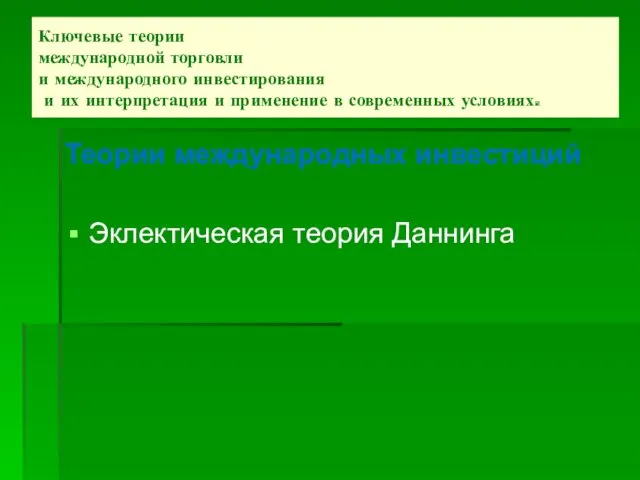 Теории международных инвестиций Эклектическая теория Даннинга Ключевые теории международной торговли