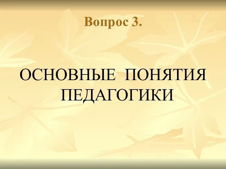 Вопрос 3. ОСНОВНЫЕ ПОНЯТИЯ ПЕДАГОГИКИ