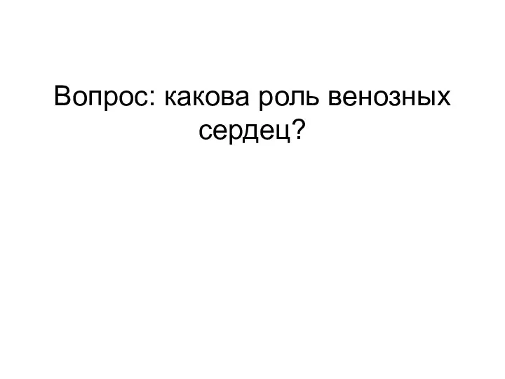 Вопрос: какова роль венозных сердец?