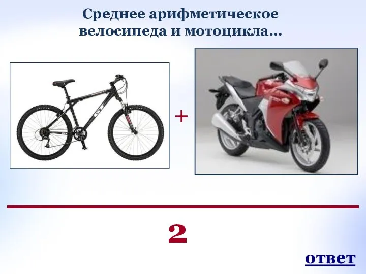 2 + Среднее арифметическое велосипеда и мотоцикла… ответ