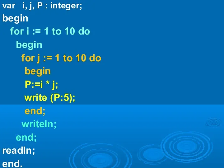 var i, j, P : integer; begin for i :=