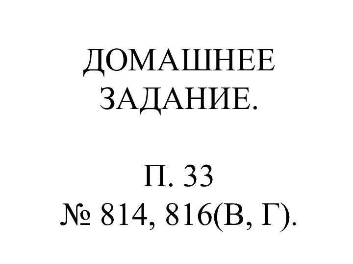 ДОМАШНЕЕ ЗАДАНИЕ. П. 33 № 814, 816(В, Г).