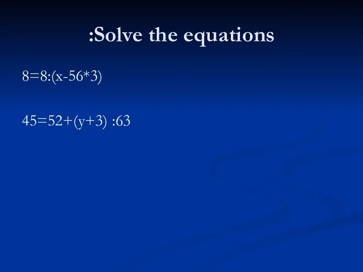 Solve the equations: (3*x-56):8=8 63: (3+y)+45=52