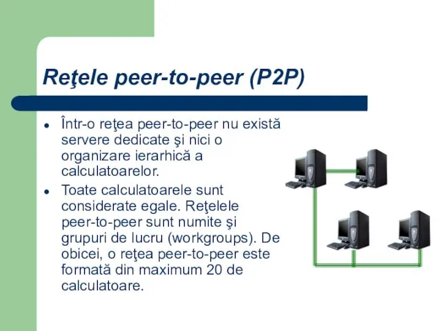Reţele peer-to-peer (P2P) Într-o reţea peer-to-peer nu există servere dedicate