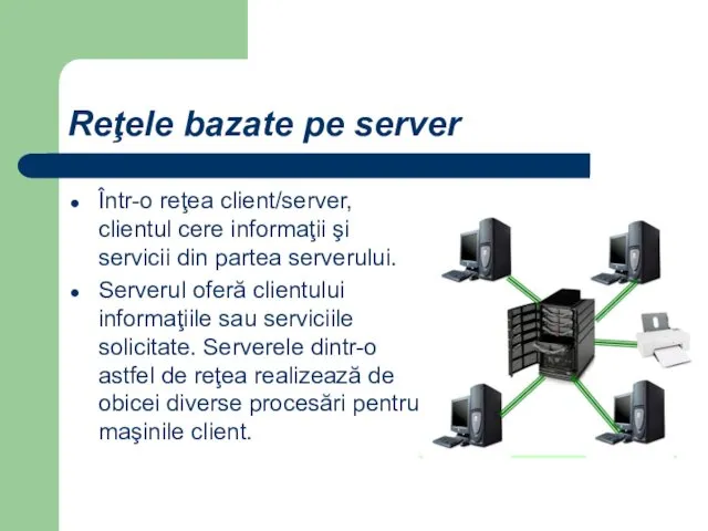 Reţele bazate pe server Într-o reţea client/server, clientul cere informaţii
