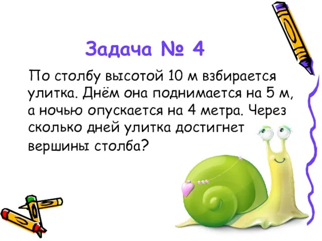 Задача № 4 По столбу высотой 10 м взбирается улитка.