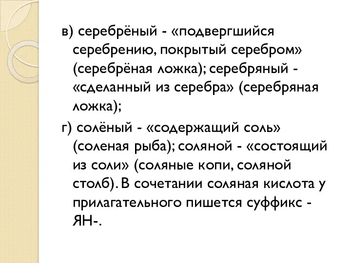 в) серебрёный - «подвергшийся серебрению, покрытый серебром» (серебрёная ложка); серебряный