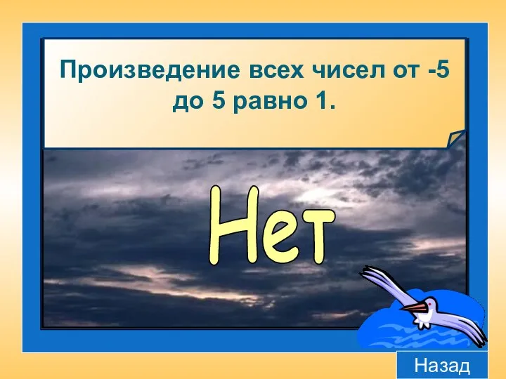 Произведение всех чисел от -5 до 5 равно 1. Нет Назад