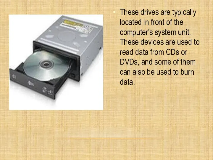 These drives are typically located in front of the computer's