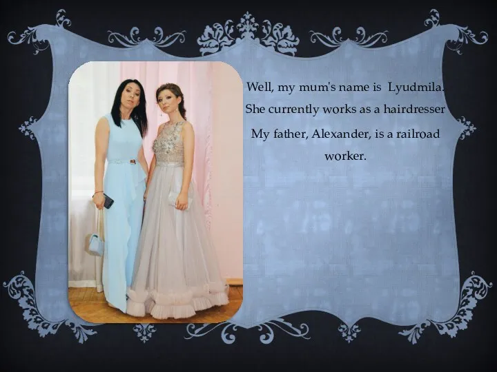 Well, my mum's name is Lyudmila. She currently works as