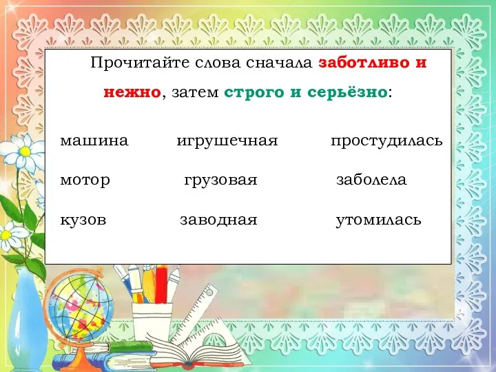 Прочитайте слова сначала заботливо и нежно, затем строго и серьёзно: