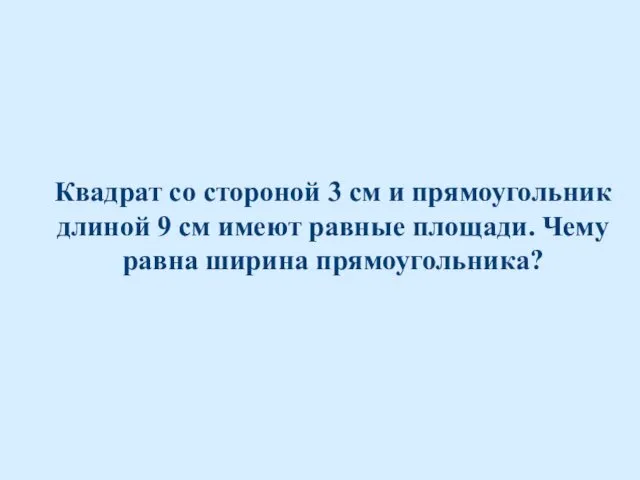 Квадрат со стороной 3 см и прямоугольник длиной 9 см