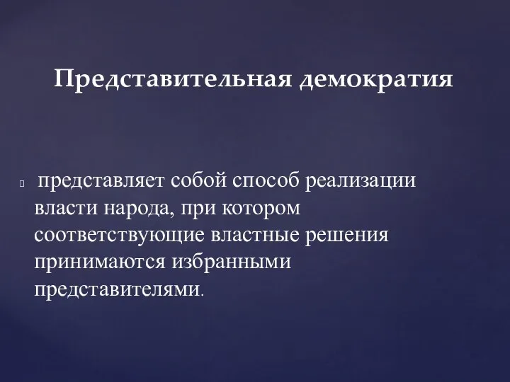 представляет собой способ реализации власти народа, при котором соответствующие властные решения принимаются избранными представителями. Представительная демократия