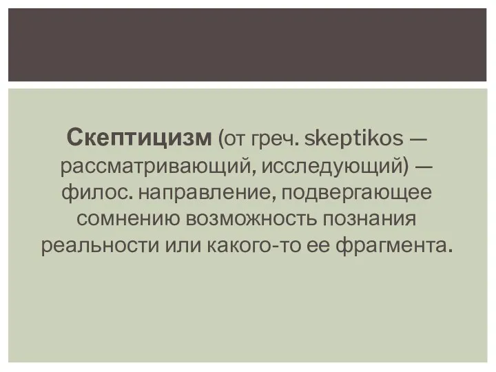 Скептицизм (от греч. skeptikos — рассматривающий, исследующий) — филос. направление,