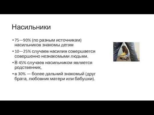 Насильники 75—90% (по разным источникам) насильников знакомы детям 10—25% случаев