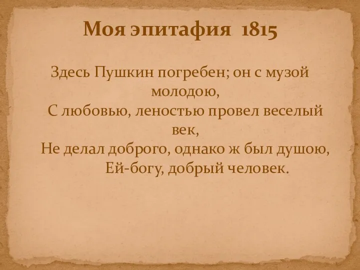 Здесь Пушкин погребен; он с музой молодою, С любовью, леностью