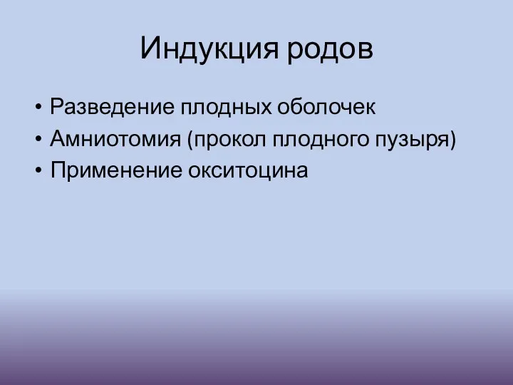 Индукция родов Разведение плодных оболочек Амниотомия (прокол плодного пузыря) Применение окситоцина