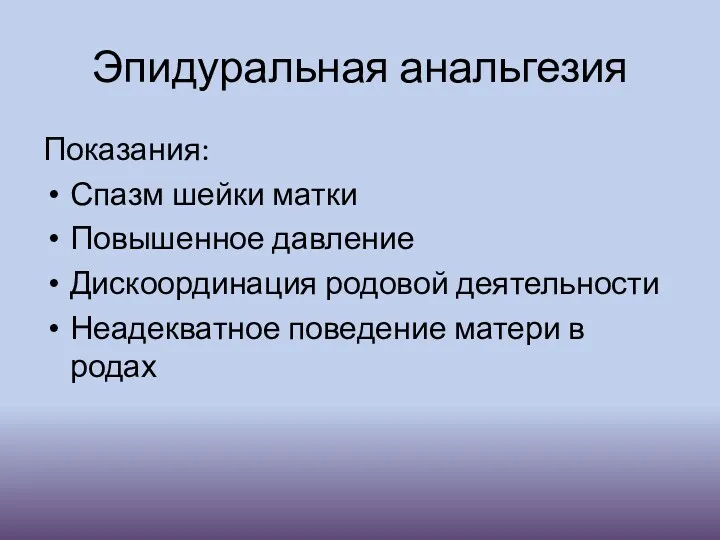 Эпидуральная анальгезия Показания: Спазм шейки матки Повышенное давление Дискоординация родовой деятельности Неадекватное поведение матери в родах