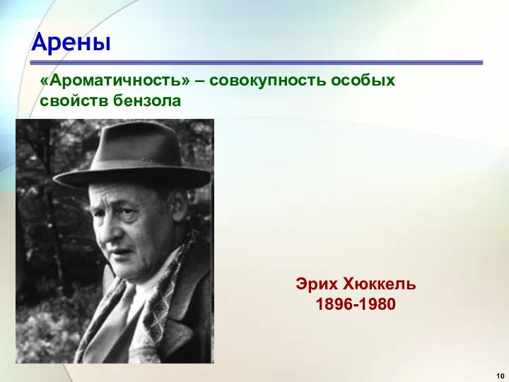 Арены «Ароматичность» – совокупность особых свойств бензола Эрих Хюккель 1896-1980