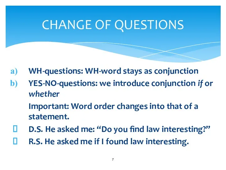 WH-questions: WH-word stays as conjunction YES-NO-questions: we introduce conjunction if