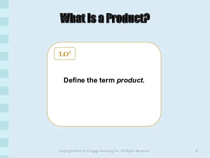 What Is a Product? Define the term product. LO1 Copyright