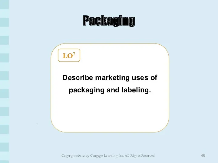 Packaging Describe marketing uses of packaging and labeling. LO7 Copyright