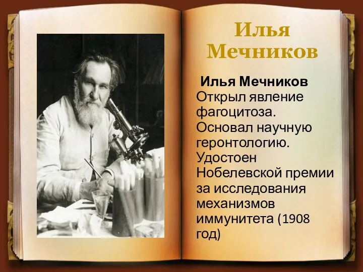 Илья Мечников Илья Мечников Открыл явление фагоцитоза. Основал научную геронтологию.