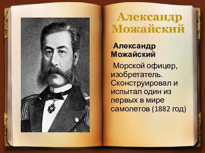 Александр Можайский Александр Можайский Морской офицер, изобретатель. Сконструировал и испытал