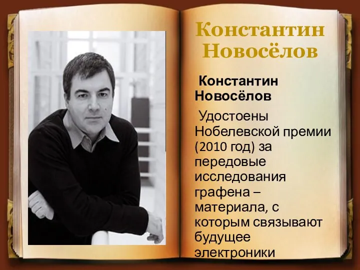 Константин Новосёлов Константин Новосёлов Удостоены Нобелевской премии (2010 год) за