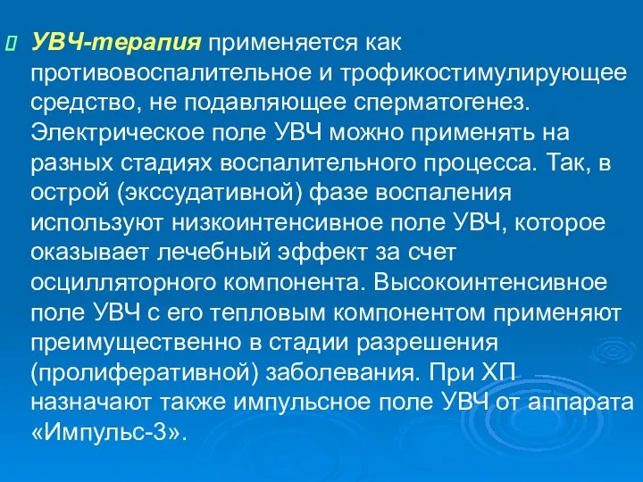 УВЧ-терапия применяется как противовоспалительное и трофикостимулирующее средство, не подавляющее сперматогенез.