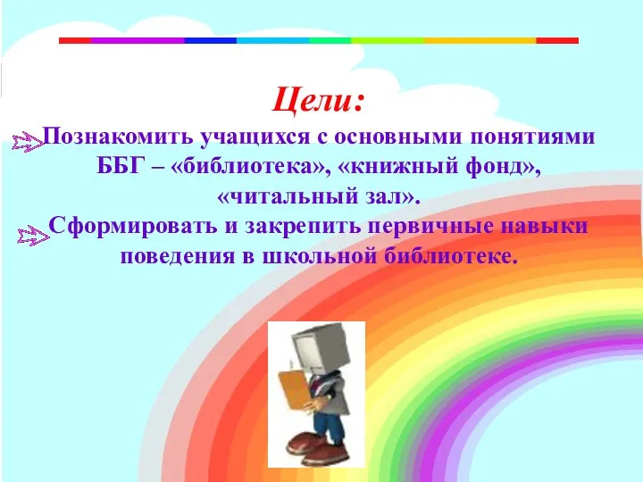 Цели: Познакомить учащихся с основными понятиями ББГ – «библиотека», «книжный