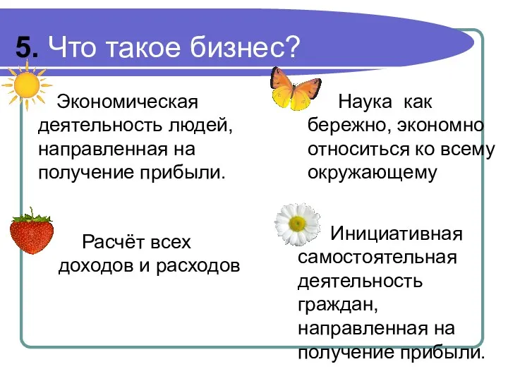 5. Что такое бизнес? Экономическая деятельность людей, направленная на получение